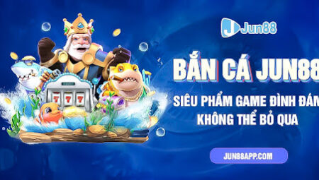 Bắn Cá Jun88 – Siêu Phẩm Game Đình Đám Không Thể Bỏ Qua